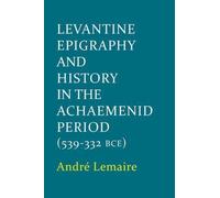 Levantine Epigraphy and History in the Achaemenid Period (539-332 BCE) by And...