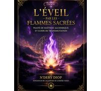L'Éveil par les Flammes Sacrées : Traité de Maîtrise Alchimique et Guide de Transmutation