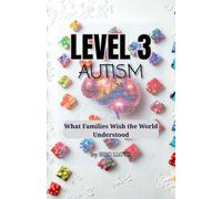 LEVEL 3 AUTISM: What Families Wish The World Understood (Understanding Autism)
