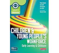 Children and Young People's Workforce: Early Learning & Childcare (Level 3 Diploma for the Children and Young Peopleâ s Workforce)