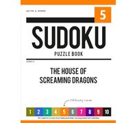 Level 5 - Ten-Level Sudoku Puzzle Book Challenge Series: The House of Screaming Dragons (Ten-Level Sudoku Puzzle Book Challenge Series: Beginner to Extreme with Online Help & Solutions)
