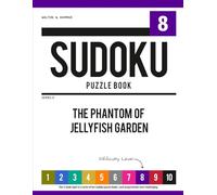 Level 8 - Ten-Level Sudoku Puzzle Book Challenge Series: The Phantom of Jellyfish Garden (Ten-Level Sudoku Puzzle Book Challenge Series: Beginner to Extreme with Online Help & Solutions)