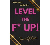 Level the F* UP!: Find Your Spark and Leave Your Mark