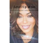 Level Up at 60: Designing Your Next Chapter with Confidence: For women ready to reinvent, rediscover purpose, and step into their most powerful season yet.