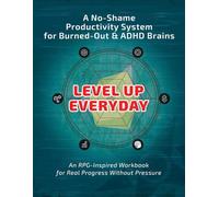 LEVEL UP EVERYDAY: A No-Shame Productivity System for Burned-Out & ADHD Brains