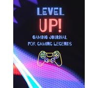 Level Up! Gaming Journal for Gaming Legends: Bring Your Games To The Next Level