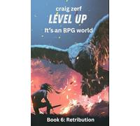 Level Up It’s an RPG world - Book 6: Retribution: An Earth Apocalypse System Integration LitRPG Adventure novel
