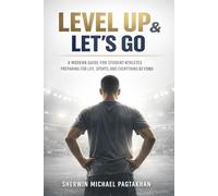 Level Up & Let’s Go: A Modern Guide for Student-Athletes Preparing for Life, Sports, and Everything Beyond