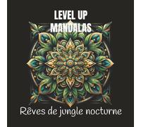 LEVEL UP MANDALAS - Rêves de jungle nocturne: Détente, Pleine Conscience et Joie à Travers des Mandalas Exquis