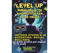 LEVEL UP: Manuale di Sopravvivenza alle Medie: METODO STUDIO & IA AUTOSTIMA SOCIAL E BULLISMO. LA GUIDA PRATICA PER RAGAZZI (11-14 ANNI)