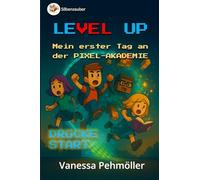 Level Up - Mein erster Tag in der Pixel-Akademie. Buch zur Einschulung.: Level für Level zum Leseprofi oder Leseabenteuer für Pixelhelden - Das ... - Silbe für Silbe lesen lernen.)