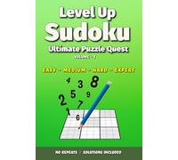 Level Up Sudoku Ultimate Puzzle Quest - Volume 1: All Level Sudoku Puzzles Book with Easy, Medium, Hard and Expert Levels, No Repeats, and Full Solutions