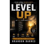 LEVEL UP: The 90-Day Prison Growth System: Build Your Mind, Sharpen Your Focus, and Change Your Future