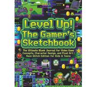 Level Up! The Gamer’s Sketchbook: The Ultimate Blank Journal for Video Game Concepts, Character Design, and Pixel Art | Neon Glitch Edition for Kids & Teens