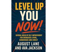 Level Up You, Now!: Several Areas of Self-Improvement for Energised Living, Condensed and Direct (Next Level You)