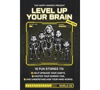 Level Up Your Brain: 10 FUN STORIES TO HELP UPGRADE YOUR HABITS, MASTER YOUR SCREEN TIME, AND UNDERSTAND HOW YOUR MIND WORKS. (THE HAPPY MAKERS™ PRESENT)