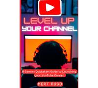 Level Up Your Channel: A Gamers Quickstart Guide to Launching Your YouTube Career