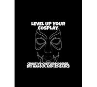 Level Up Your Cosplay: Creative Costume Design, Sfx Makeup, And Led Basics