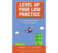 Level Up Your Law Practice: The Ultimate Guide to Being a Successful Lawyer: 2 (Better Lawyer)