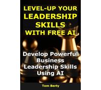 Level-Up Your Leadership Skills With AI: Develop Powerful Business Leadership Skills Using AI (AI for Entrepreneurs)