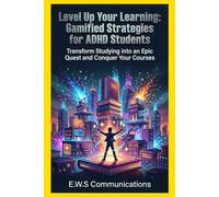 Level Up Your Learning: Gamified Strategies for ADHD Students: Transform Studying into an Epic Quest and Conquer Your Courses (Coping with ADHD for teens and young adults)