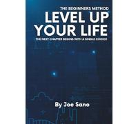 Level Up Your Life: The Beginners Method: The Next Chapter Begins With A Single Choice
