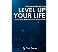 Level Up Your Life: The Beginners Method: The Next Chapter Begins With A Single Choice