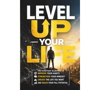 Level Up Your Life: The Everyday Blueprint to Improve Your Habits, Strengthen Your Mindset, Create the Life You Want, and Reach Your Full Potential