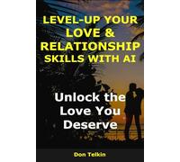 Level-Up Your Love & Relationship Skills with AI: Unlock the Love You Deserve (AI for Self-Help)