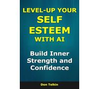 Level-Up Your Self-Esteem With AI: Build Inner Strength and Confidence (AI for Self-Help)