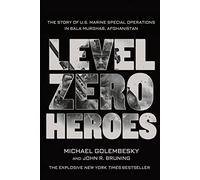 Level Zero Heroes: The Story of U.S. Marine Special Operations in Bala Murghab, Afghanistan