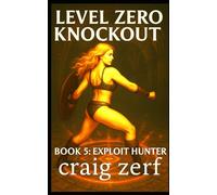 Level Zero Knockout BOOK 5: EXPLOIT HUNTER: A LitRPG dungeon brawler with a level-zero, overpowered, punch-everything heroine