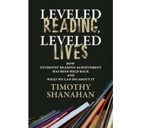 Leveled Reading, Leveled Lives : How Students' Reading Achievement Has Been Held Back and What We Can Do About It