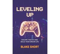 Leveling Up: Escape the 9-5 and Build Your Dream Life