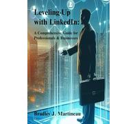 Leveling-Up with LinkedIn: A Comprehensive Guide for Professionals & Businesses