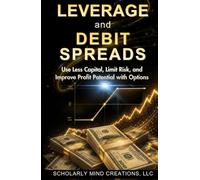 Leverage and Debit Spreads: Use Less Capital, Limit Risk, and Improve Profit Potential with Options