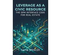 Leverage as a Civic Resource: The OPM Interface Code for Real Estate: Deleting the “Start-Only-With-Savings” Glitch and Installing a High-Trust, High-Leverage Acquisition System