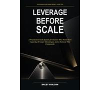 Leverage Before Scale: A Practical Growth System for Owners Who Want More Capacity, Stronger Advantages, and a Business That Compounds: 2 (The Evidence-Led Owner Series)