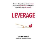 Leverage: How to change the people you love for all the right reasons and get the relationships you deserve