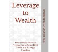 Leverage to Wealth: How to Build Financial Freedom Using Smart Debt, Credit, and Strategic Investing