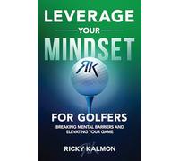 Leverage Your Mindset for Golfers: Breaking Mental Barriers and Elevating Your Game