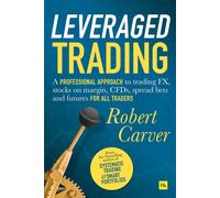 Leveraged Trading: A professional approach to trading FX, stocks on margin, CFDs, spread bets and futures for all traders