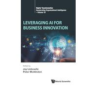 Leveraging Ai For Business Innovation: 10 (Digital Transformation: Accelerating Organizational Intelligence)