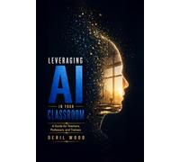 Leveraging AI in Your Classroom: A Guide for Teachers, Professors, and Corporate Trainers