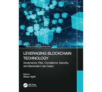 Leveraging Blockchain Technology: Governance, Risk, Compliance, Security, and Benevolent Use Cases (Security, Audit and Leadership Series)