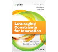 Leveraging Constraints for Innovation : New Product Development Essentials from the PDMA