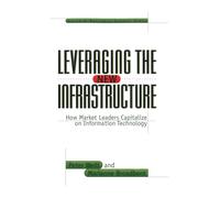 Leveraging the New Infrastructure: How Market Leaders Capitalize on Information Technology