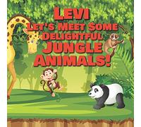 Levi Let’s Meet Some Delightful Jungle Animals!: Personalized Kids Books with Name - Tropical Forest & Wilderness Animals for Children Ages 1-3
