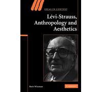 Levi-Strauss, Anthropology, and Aesthetics: 85 (Ideas in Context, Series Number 85)