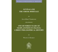 Levinas and the Greek Heritage followed by One Hundred Years of Neoplatonism in France: A Brief Philosophical History: 32 (Studies in Philosophical Theology)